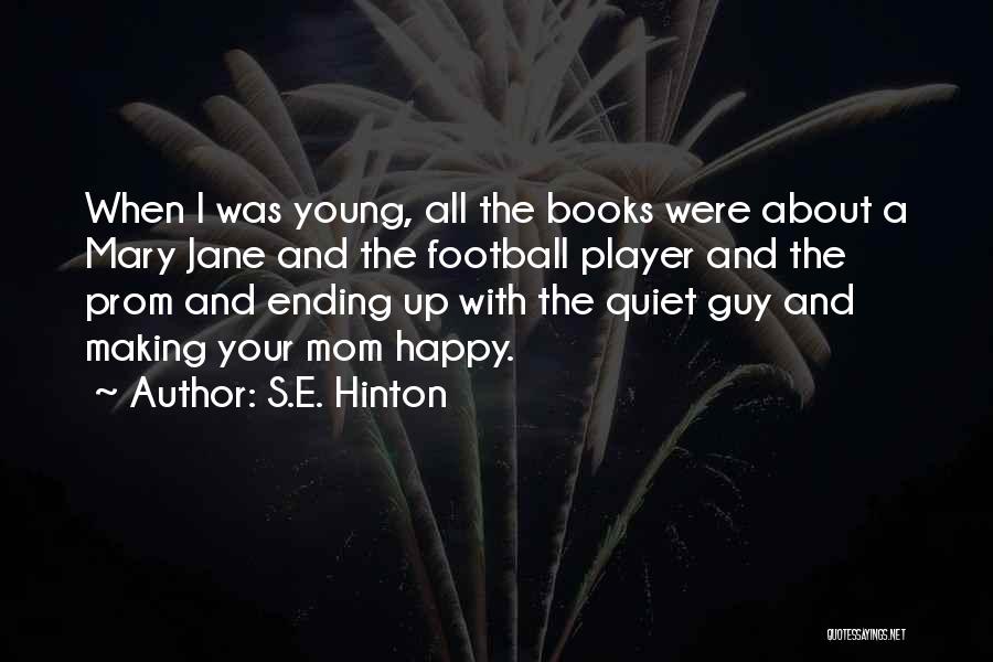 S.E. Hinton Quotes: When I Was Young, All The Books Were About A Mary Jane And The Football Player And The Prom And