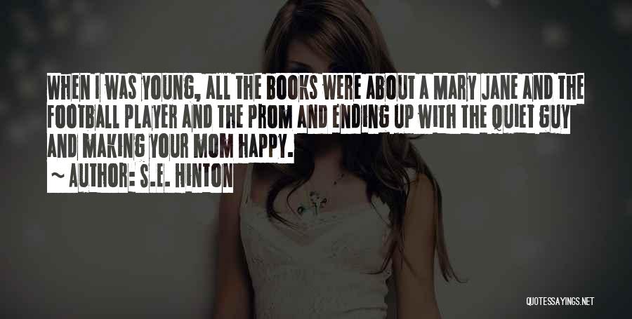 S.E. Hinton Quotes: When I Was Young, All The Books Were About A Mary Jane And The Football Player And The Prom And