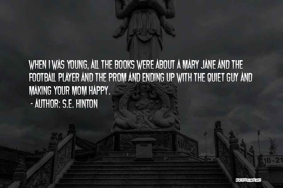 S.E. Hinton Quotes: When I Was Young, All The Books Were About A Mary Jane And The Football Player And The Prom And