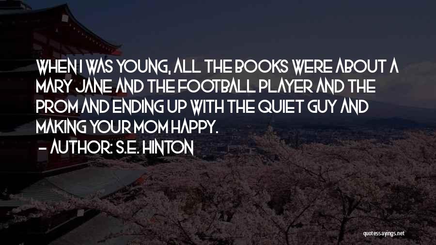 S.E. Hinton Quotes: When I Was Young, All The Books Were About A Mary Jane And The Football Player And The Prom And