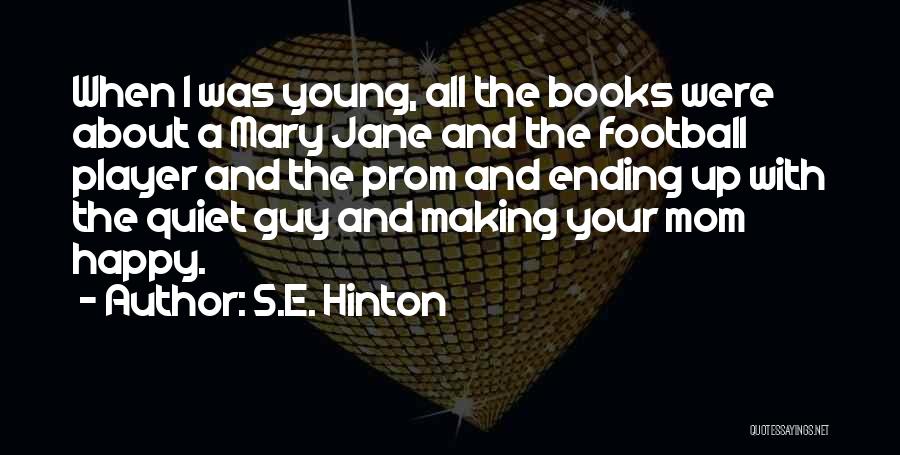 S.E. Hinton Quotes: When I Was Young, All The Books Were About A Mary Jane And The Football Player And The Prom And