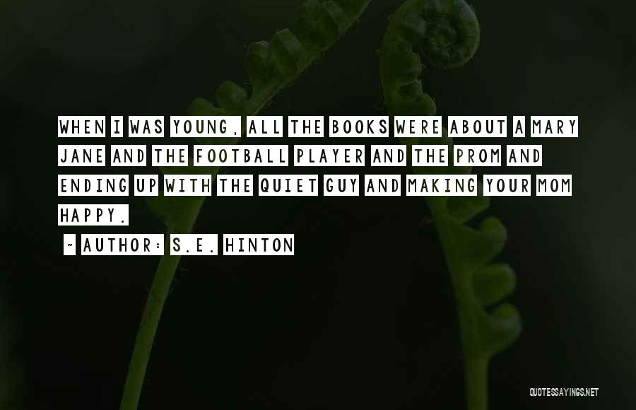 S.E. Hinton Quotes: When I Was Young, All The Books Were About A Mary Jane And The Football Player And The Prom And