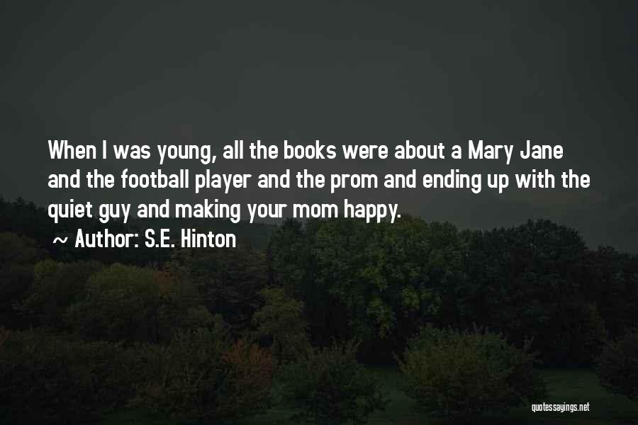 S.E. Hinton Quotes: When I Was Young, All The Books Were About A Mary Jane And The Football Player And The Prom And