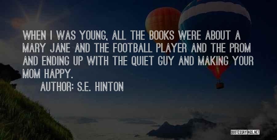 S.E. Hinton Quotes: When I Was Young, All The Books Were About A Mary Jane And The Football Player And The Prom And