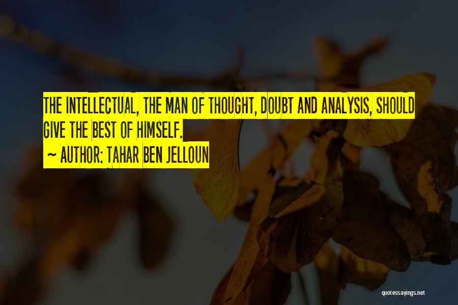 Tahar Ben Jelloun Quotes: The Intellectual, The Man Of Thought, Doubt And Analysis, Should Give The Best Of Himself.