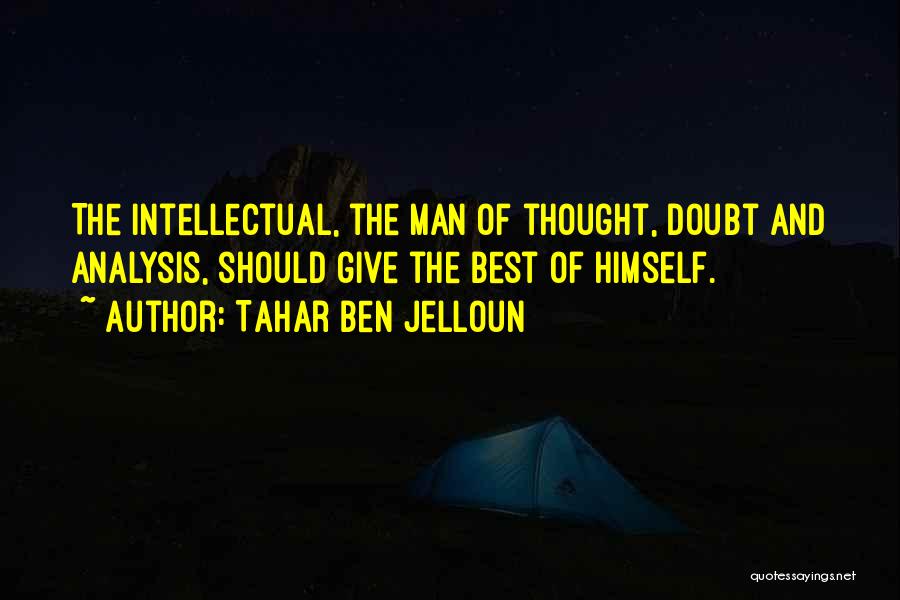 Tahar Ben Jelloun Quotes: The Intellectual, The Man Of Thought, Doubt And Analysis, Should Give The Best Of Himself.