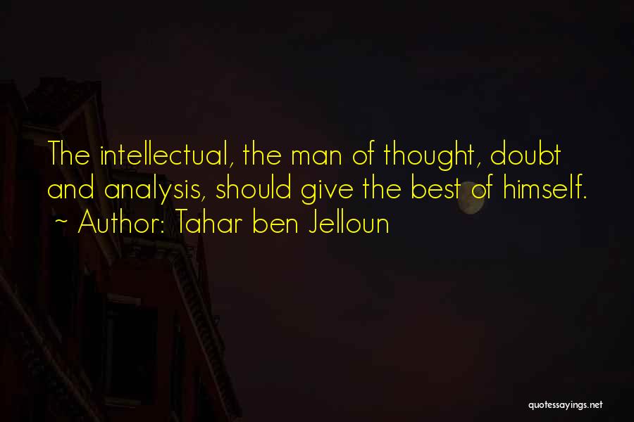 Tahar Ben Jelloun Quotes: The Intellectual, The Man Of Thought, Doubt And Analysis, Should Give The Best Of Himself.