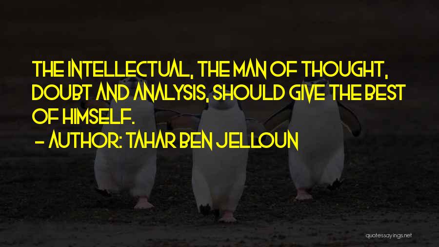 Tahar Ben Jelloun Quotes: The Intellectual, The Man Of Thought, Doubt And Analysis, Should Give The Best Of Himself.