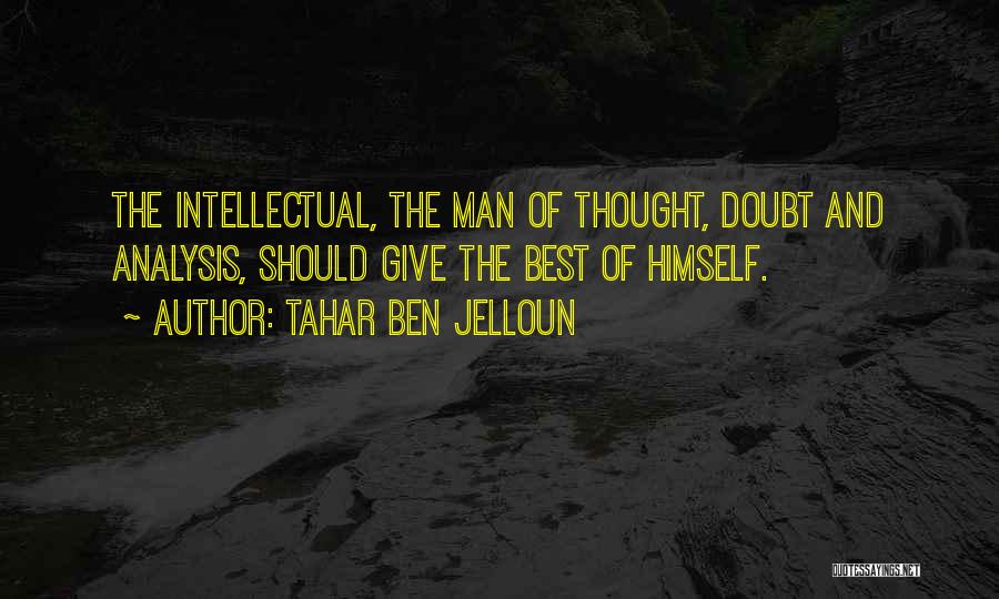 Tahar Ben Jelloun Quotes: The Intellectual, The Man Of Thought, Doubt And Analysis, Should Give The Best Of Himself.