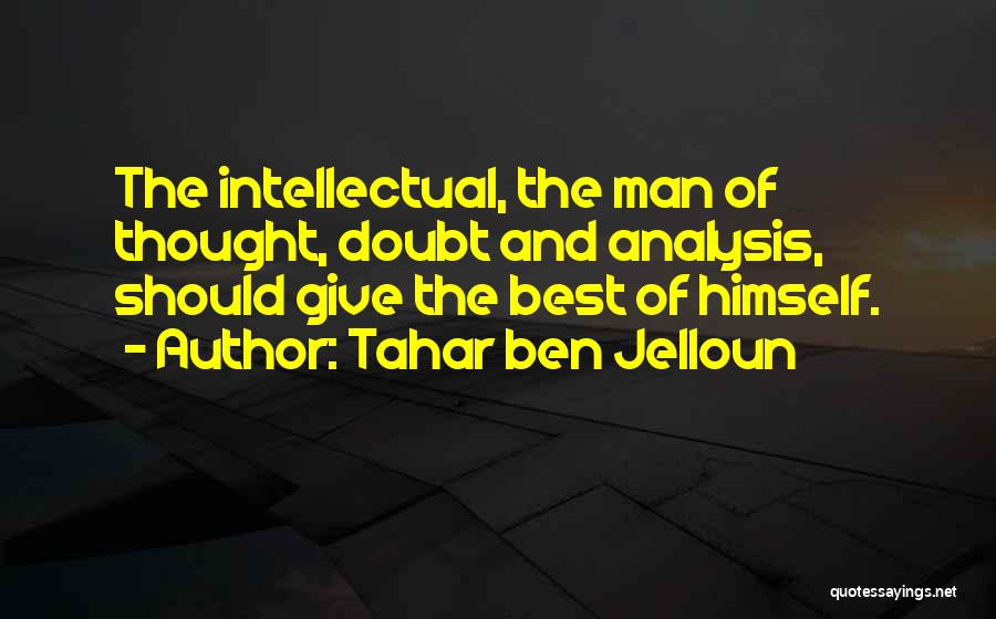 Tahar Ben Jelloun Quotes: The Intellectual, The Man Of Thought, Doubt And Analysis, Should Give The Best Of Himself.