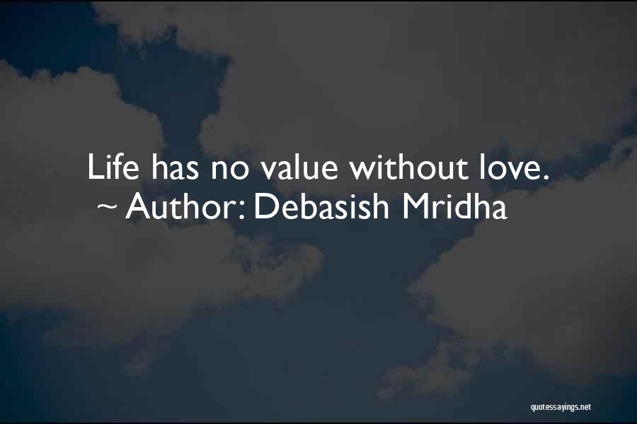 Debasish Mridha Quotes: Life Has No Value Without Love.