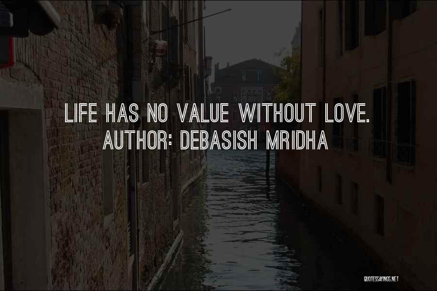 Debasish Mridha Quotes: Life Has No Value Without Love.