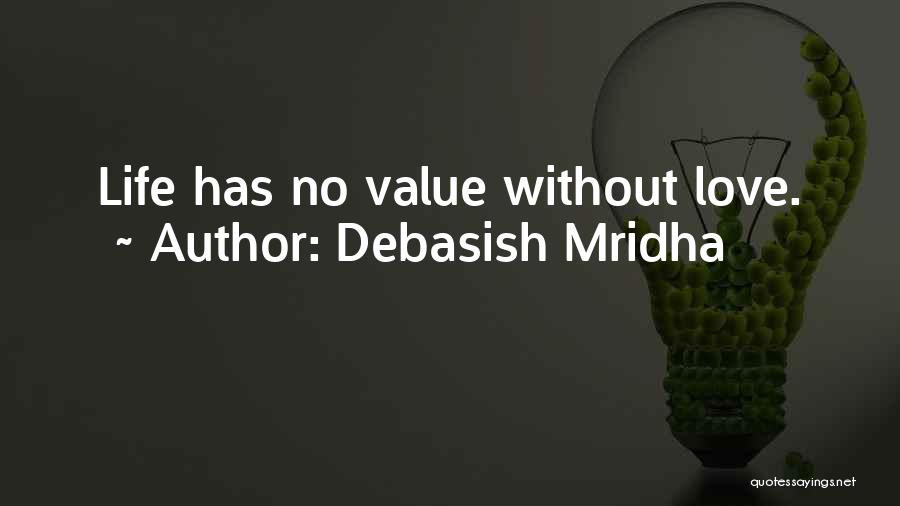 Debasish Mridha Quotes: Life Has No Value Without Love.