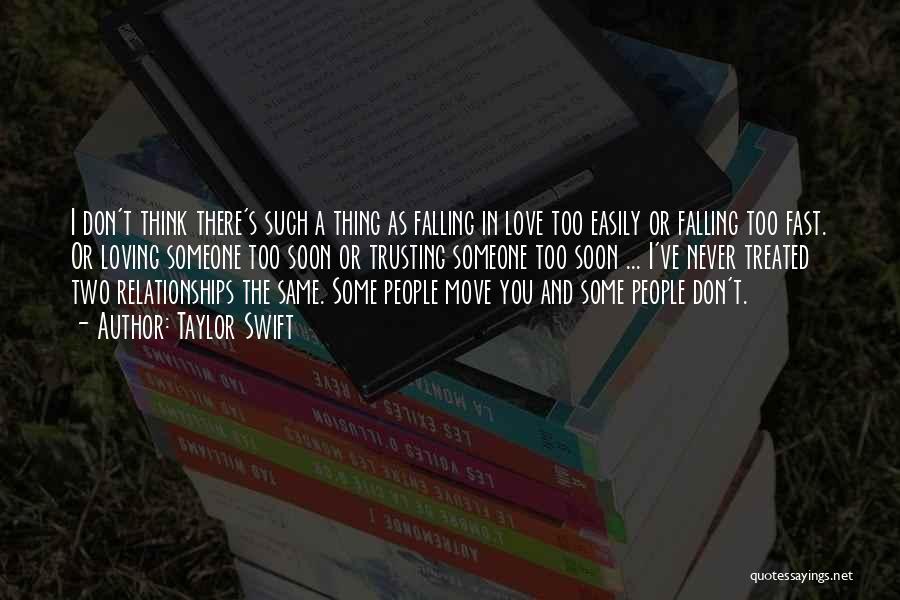 Taylor Swift Quotes: I Don't Think There's Such A Thing As Falling In Love Too Easily Or Falling Too Fast. Or Loving Someone