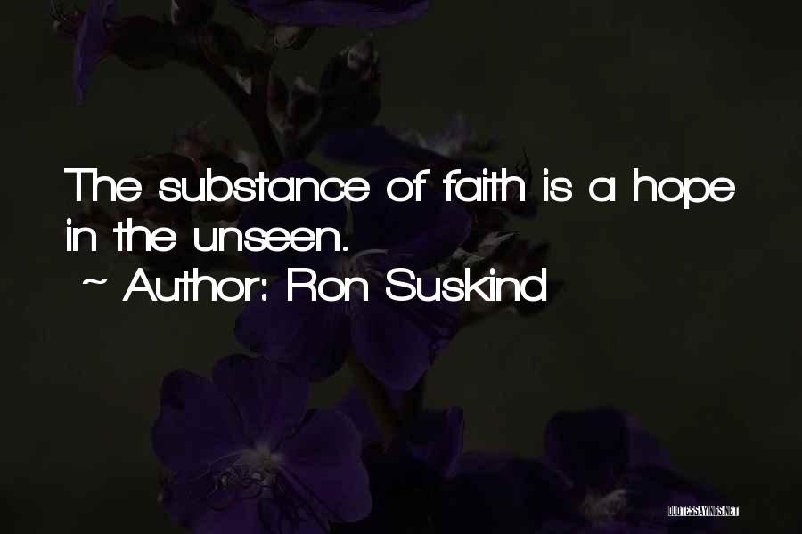Ron Suskind Quotes: The Substance Of Faith Is A Hope In The Unseen.