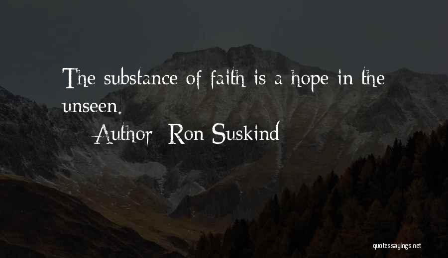 Ron Suskind Quotes: The Substance Of Faith Is A Hope In The Unseen.