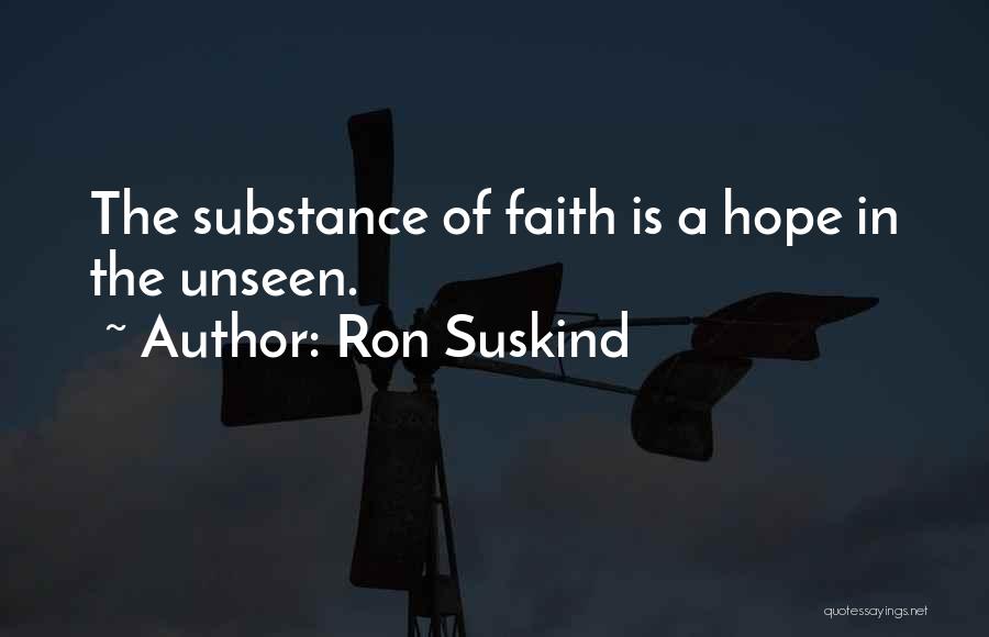 Ron Suskind Quotes: The Substance Of Faith Is A Hope In The Unseen.