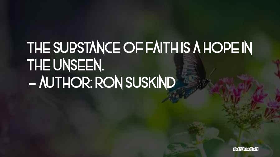 Ron Suskind Quotes: The Substance Of Faith Is A Hope In The Unseen.