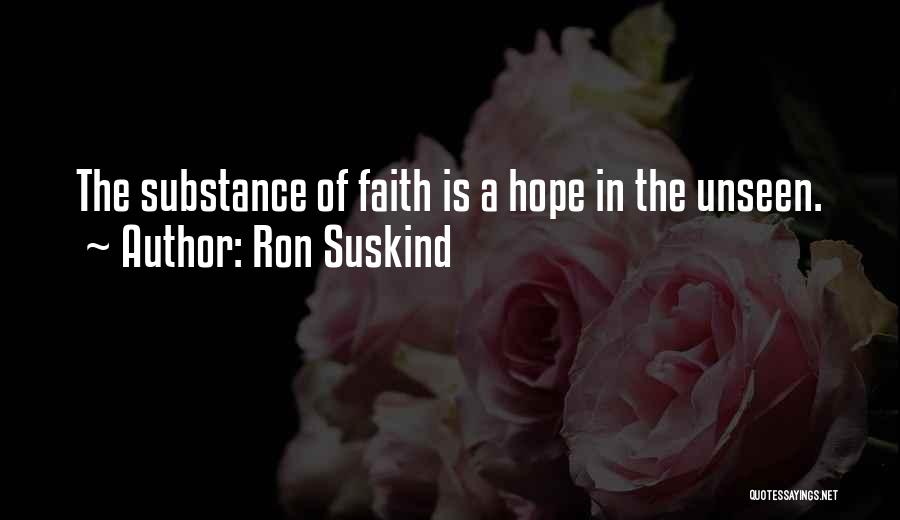 Ron Suskind Quotes: The Substance Of Faith Is A Hope In The Unseen.