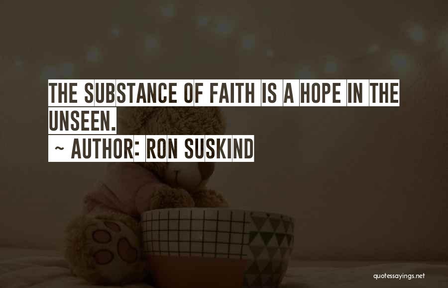 Ron Suskind Quotes: The Substance Of Faith Is A Hope In The Unseen.