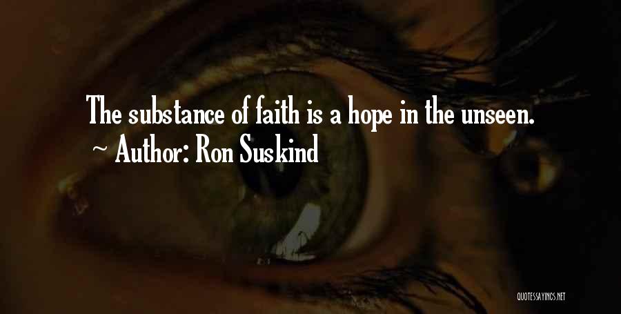Ron Suskind Quotes: The Substance Of Faith Is A Hope In The Unseen.