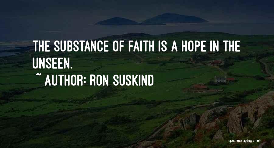 Ron Suskind Quotes: The Substance Of Faith Is A Hope In The Unseen.