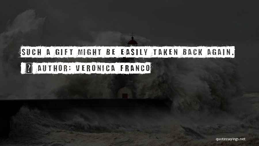 Veronica Franco Quotes: Such A Gift Might Be Easily Taken Back Again.