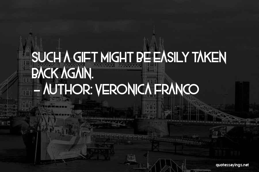 Veronica Franco Quotes: Such A Gift Might Be Easily Taken Back Again.