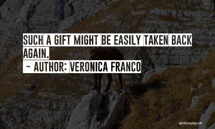 Veronica Franco Quotes: Such A Gift Might Be Easily Taken Back Again.