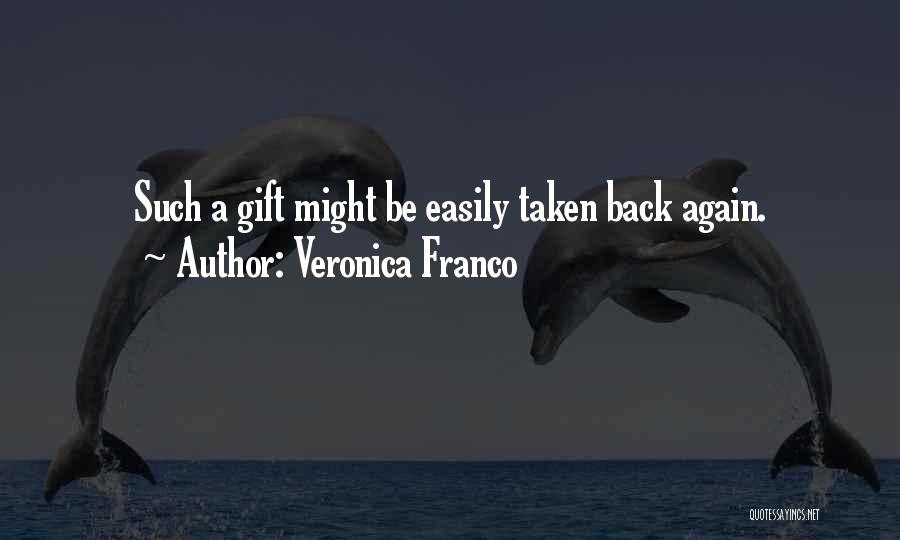 Veronica Franco Quotes: Such A Gift Might Be Easily Taken Back Again.