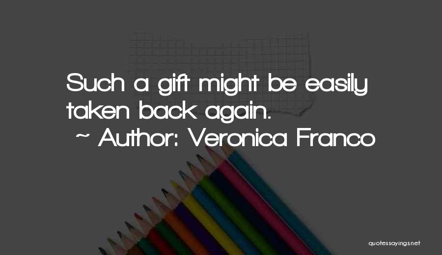Veronica Franco Quotes: Such A Gift Might Be Easily Taken Back Again.