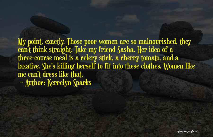 Kerrelyn Sparks Quotes: My Point, Exactly. Those Poor Women Are So Malnourished, They Can't Think Straight. Take My Friend Sasha. Her Idea Of