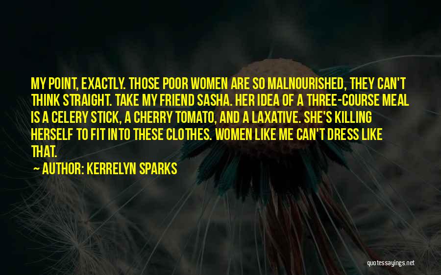 Kerrelyn Sparks Quotes: My Point, Exactly. Those Poor Women Are So Malnourished, They Can't Think Straight. Take My Friend Sasha. Her Idea Of