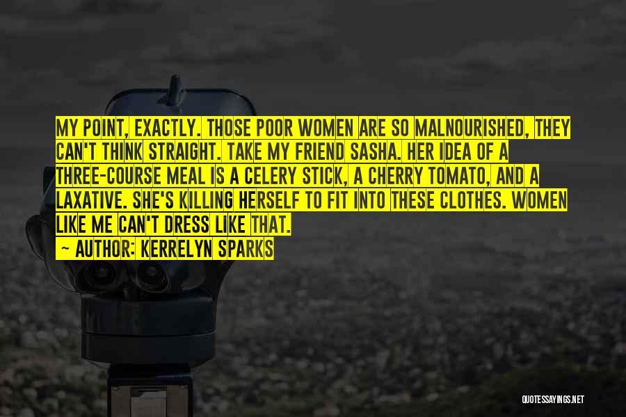 Kerrelyn Sparks Quotes: My Point, Exactly. Those Poor Women Are So Malnourished, They Can't Think Straight. Take My Friend Sasha. Her Idea Of