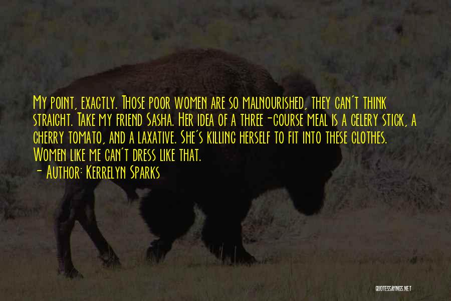 Kerrelyn Sparks Quotes: My Point, Exactly. Those Poor Women Are So Malnourished, They Can't Think Straight. Take My Friend Sasha. Her Idea Of