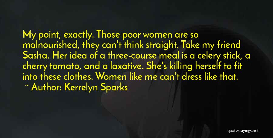 Kerrelyn Sparks Quotes: My Point, Exactly. Those Poor Women Are So Malnourished, They Can't Think Straight. Take My Friend Sasha. Her Idea Of