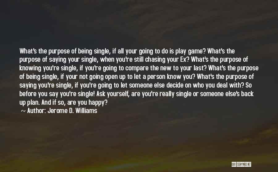 Jerome D. Williams Quotes: What's The Purpose Of Being Single, If All Your Going To Do Is Play Game? What's The Purpose Of Saying