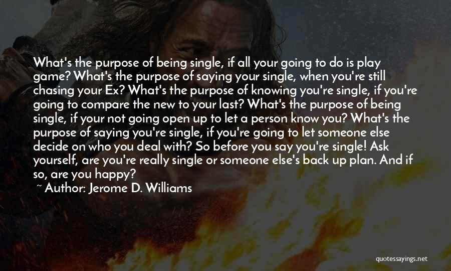 Jerome D. Williams Quotes: What's The Purpose Of Being Single, If All Your Going To Do Is Play Game? What's The Purpose Of Saying