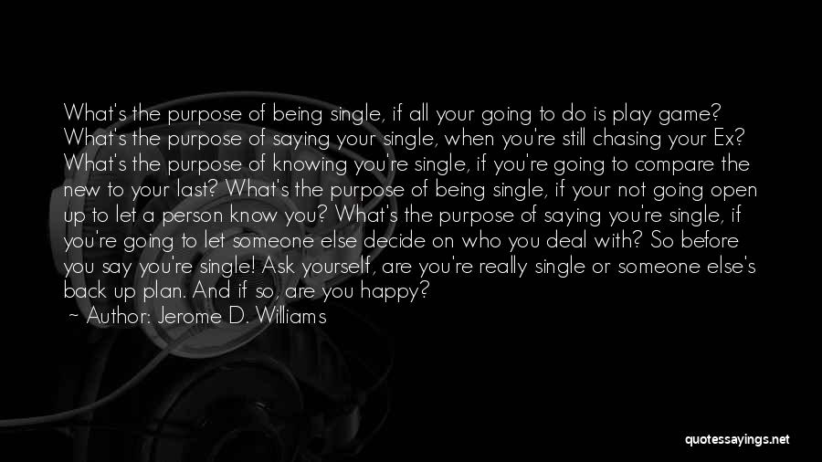 Jerome D. Williams Quotes: What's The Purpose Of Being Single, If All Your Going To Do Is Play Game? What's The Purpose Of Saying