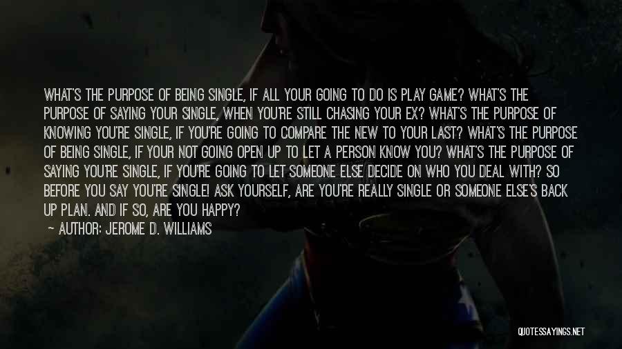 Jerome D. Williams Quotes: What's The Purpose Of Being Single, If All Your Going To Do Is Play Game? What's The Purpose Of Saying