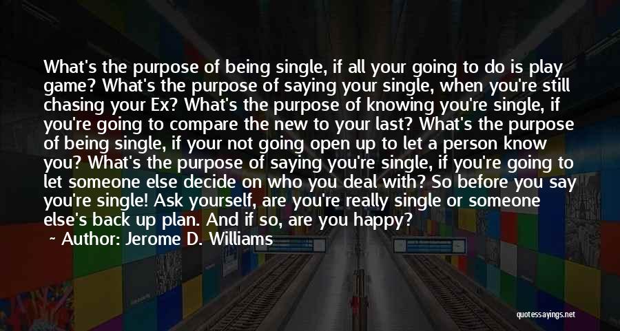 Jerome D. Williams Quotes: What's The Purpose Of Being Single, If All Your Going To Do Is Play Game? What's The Purpose Of Saying