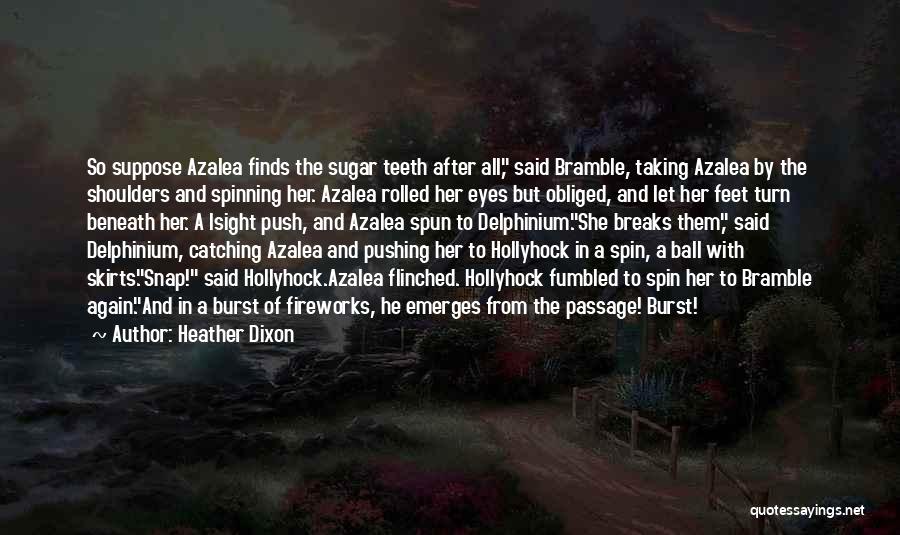 Heather Dixon Quotes: So Suppose Azalea Finds The Sugar Teeth After All, Said Bramble, Taking Azalea By The Shoulders And Spinning Her. Azalea