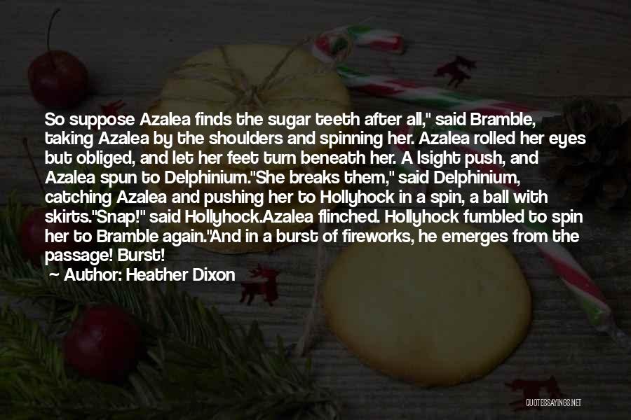 Heather Dixon Quotes: So Suppose Azalea Finds The Sugar Teeth After All, Said Bramble, Taking Azalea By The Shoulders And Spinning Her. Azalea