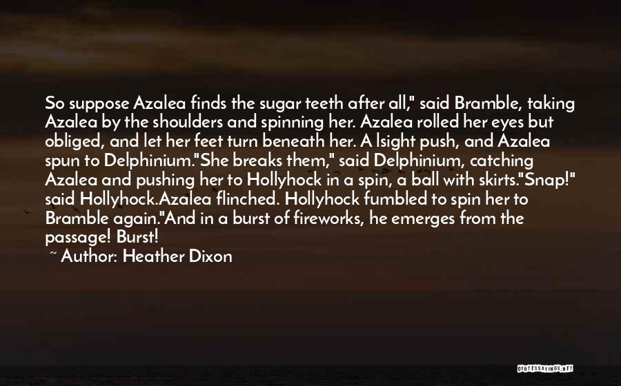 Heather Dixon Quotes: So Suppose Azalea Finds The Sugar Teeth After All, Said Bramble, Taking Azalea By The Shoulders And Spinning Her. Azalea