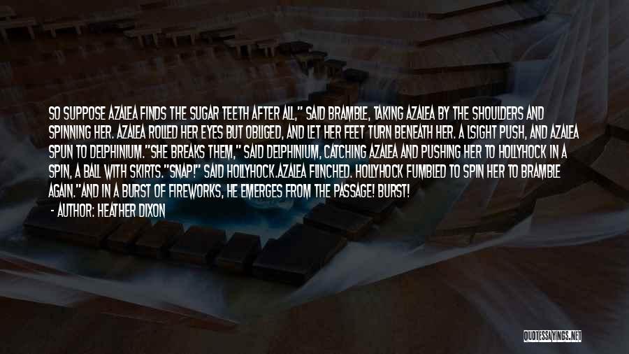 Heather Dixon Quotes: So Suppose Azalea Finds The Sugar Teeth After All, Said Bramble, Taking Azalea By The Shoulders And Spinning Her. Azalea