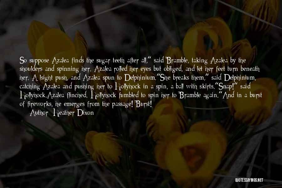 Heather Dixon Quotes: So Suppose Azalea Finds The Sugar Teeth After All, Said Bramble, Taking Azalea By The Shoulders And Spinning Her. Azalea