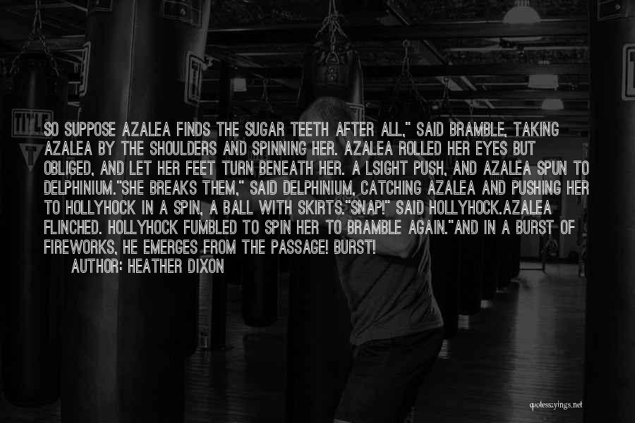 Heather Dixon Quotes: So Suppose Azalea Finds The Sugar Teeth After All, Said Bramble, Taking Azalea By The Shoulders And Spinning Her. Azalea