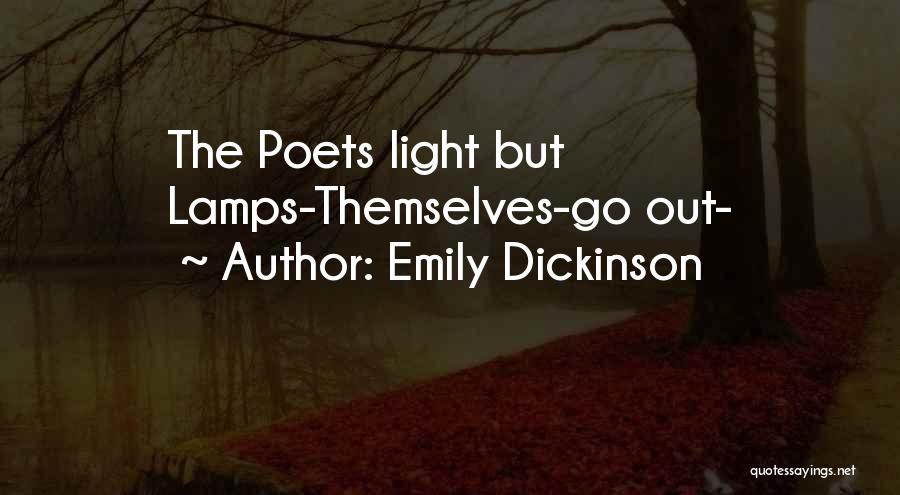 Emily Dickinson Quotes: The Poets Light But Lamps-themselves-go Out-
