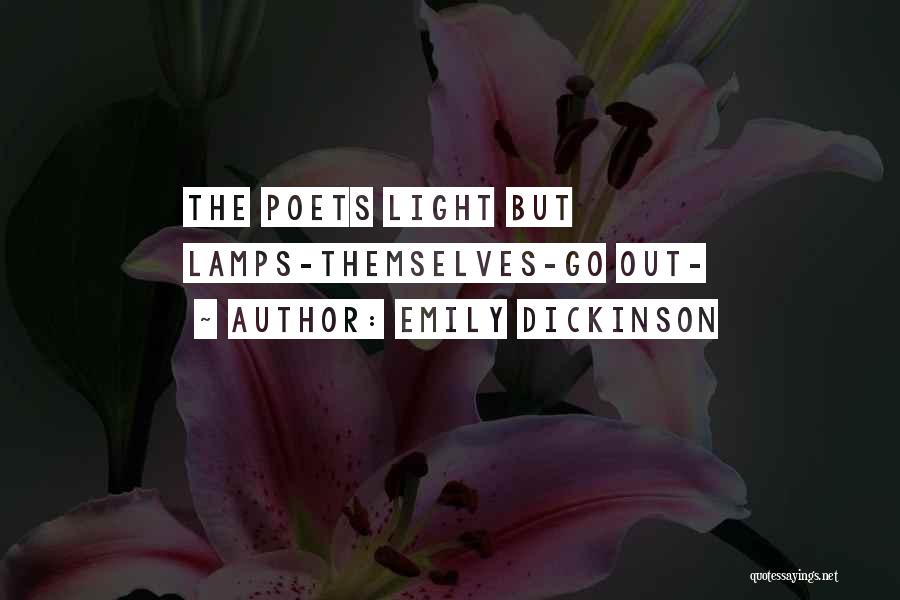 Emily Dickinson Quotes: The Poets Light But Lamps-themselves-go Out-