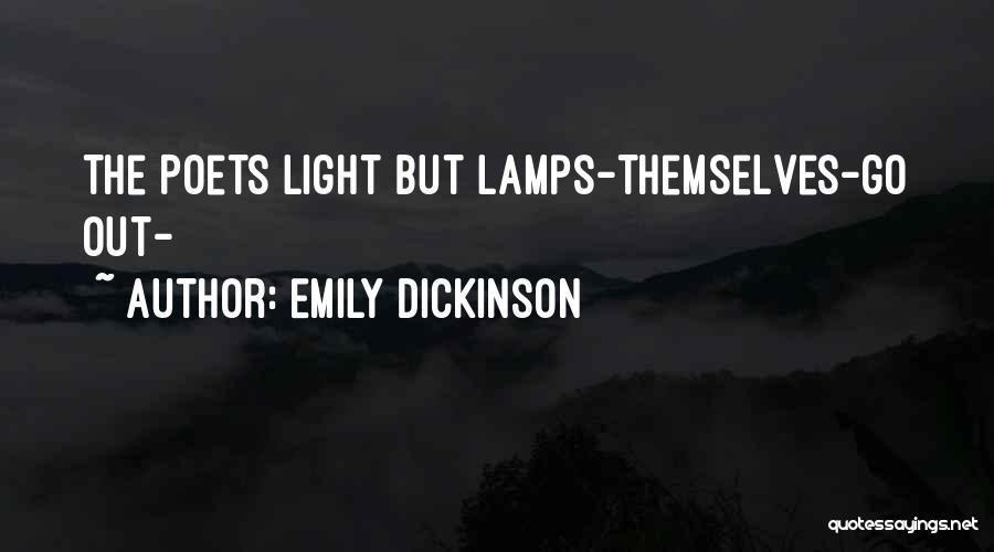 Emily Dickinson Quotes: The Poets Light But Lamps-themselves-go Out-